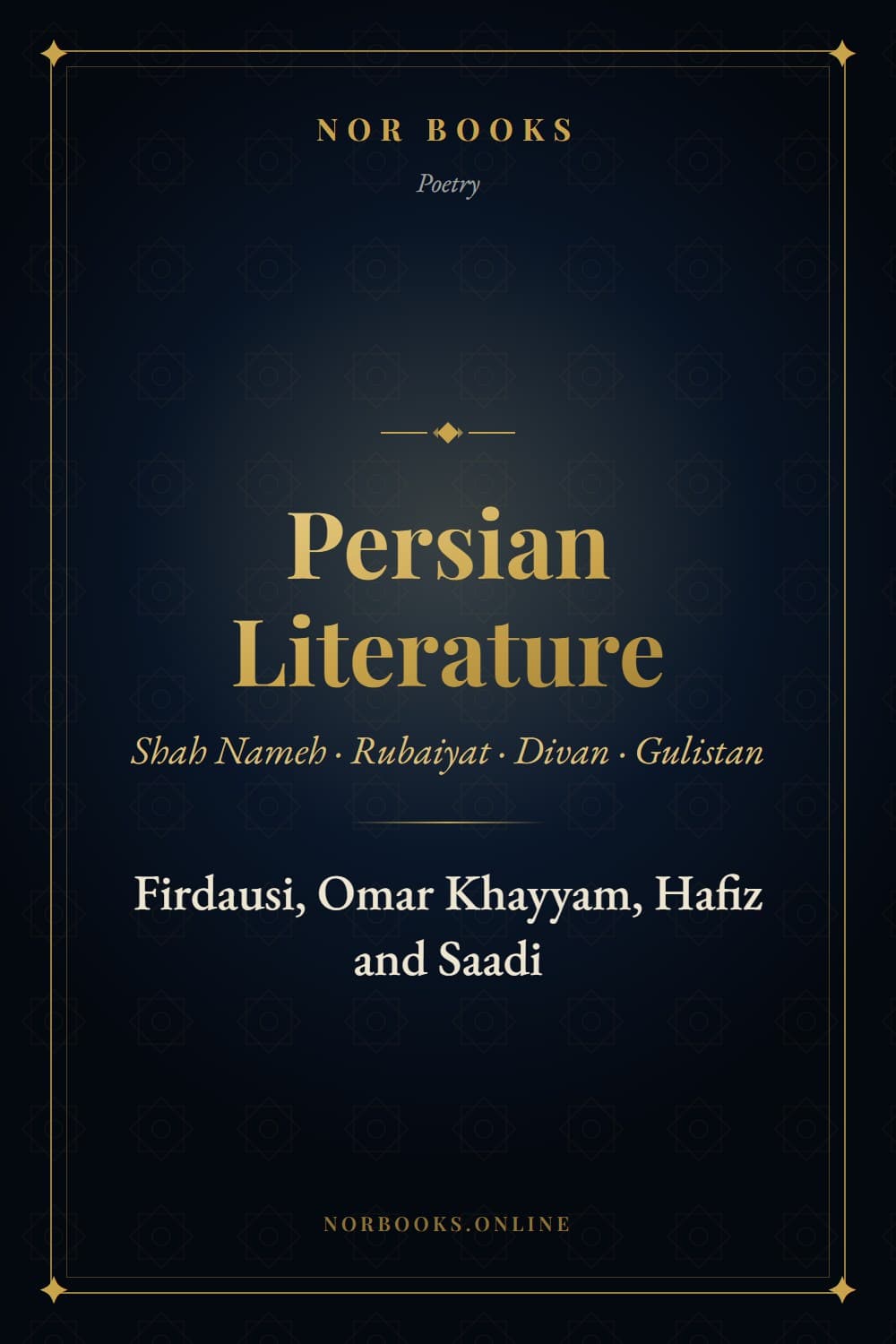 Persian Literature: The Shah Nameh, The Rubaiyat, The Divan and The Gulistan